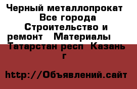 Черный металлопрокат - Все города Строительство и ремонт » Материалы   . Татарстан респ.,Казань г.